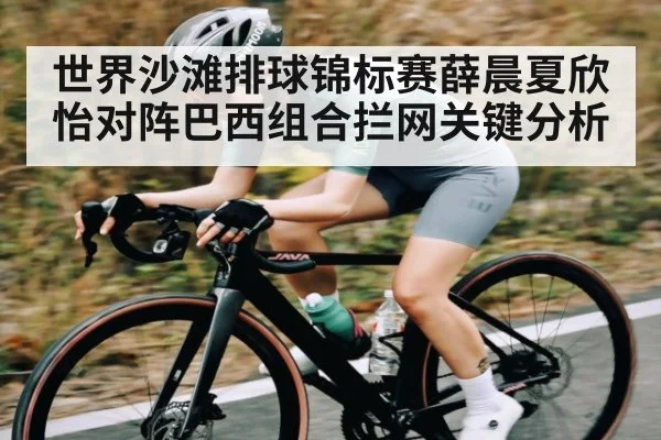 世界沙滩排球锦标赛薛晨夏欣怡对阵巴西组合拦网关键分析
